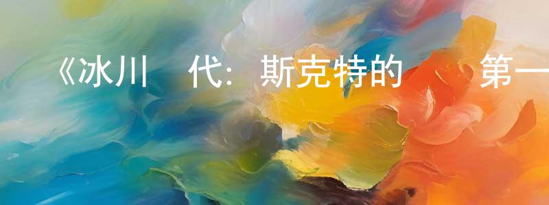 曹勇安的動漫綜藝大全,《冰川時代:斯克特的傳說第一季》迅雷下載/在線觀看-動漫卡通-美劇天堂
